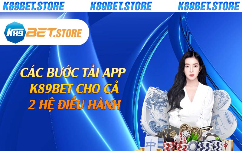 Các bước tải app K89bet cho cả 2 hệ điều hành