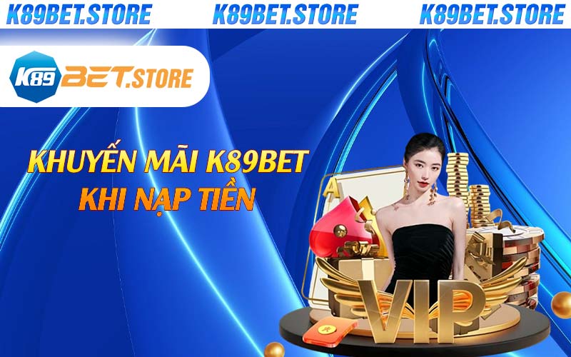 Khuyến mãi K89bet khi nạp tiền 