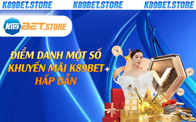 Điểm danh một số khuyến mãi K89bet hấp dẫn 